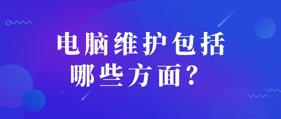 電腦維護(hù)包括哪些方面 電腦維護(hù)包括哪些方面